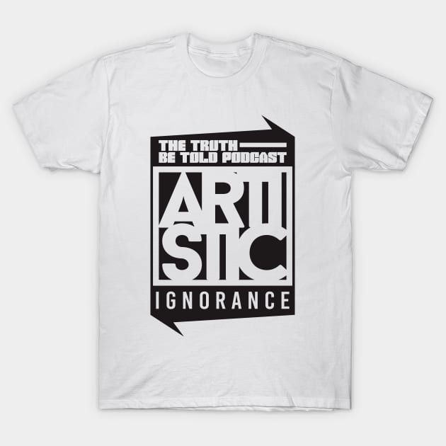 Artistic Ignorance T-Shirt by beentrillmatic